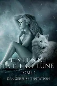 Les Fils de la Pleine Lune, Tome 1 : Dangereuse Tentation