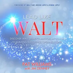 «Lead Like Walt: Discover Walt Disney’s Magical Approach to Building Successful Organizations» by Pat Williams