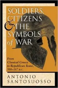 Soldiers, Citizens & The Symbols Of War: From Classical Greece To Republican Rome, 500-167 B.c. by Antonio Santosuosso (Repost)