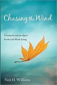 Chasing the Wind: Christianity and the Quest for the Life Worth Living