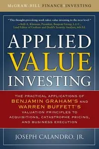 Applied Value Investing: The Practical Application of Benjamin Graham and Warren Buffett's Valuation Principles...