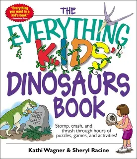 «The Everything Kids' Dinosaurs Book: Stomp, Crash, And Thrash Through Hours of Puzzles, Games, And Activities!» by Kath