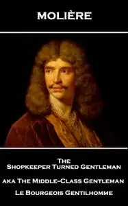 «The Shopkeeper Turned Gentlemen aka The Middle-Class Gentleman» by Jean-Baptiste Molière