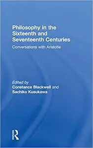 Philosophy in the Sixteenth and Seventeenth Centuries: Conversations with Aristotle