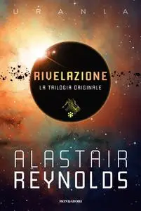 Alastair Reynolds - Rivelazione. La trilogia originale: Rivelazione-Redemption Ark-Absolution Gap