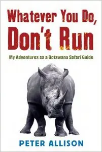 Whatever You Do, Don't Run: True Tales of a Botswana Safari Guide (repost)