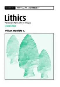 William Andrefsky - Lithics: Macroscopic Approaches to Analysis (Cambridge Manuals in Archaeology)