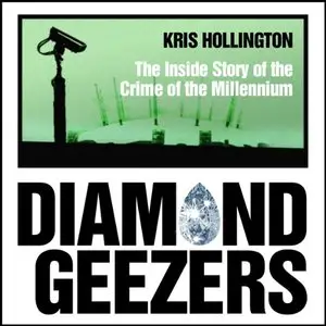 Diamond Geezers: The Inside Story of the Crime of the Millennium [Audiobook]
