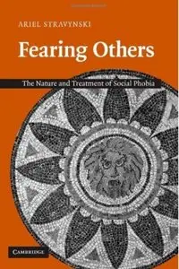 Fearing Others: The Nature and Treatment of Social Phobia