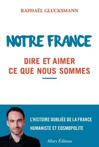 Raphaël Glucksmann, "Notre France : Dire et aimer ce que nous sommes"