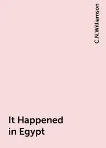 «It Happened in Egypt» by C.N.Williamson
