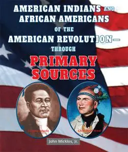 «American Indians and African Americans of the American Revolution—Through Primary Sources» by J.R., John Micklos