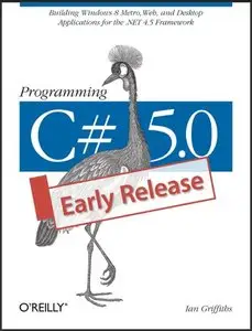 Programming C# 5.0: Building Windows 8 Metro, Web, and Desktop Applications for the .NET 4.5 Framework 