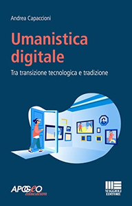 Umanistica digitale. Tra transizione tecnologica e tradizione - Andrea Capaccioni