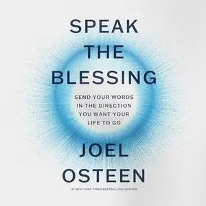 Speak the Blessing: Send Your Words in the Direction You Want Your Life to Go [Audiobook]