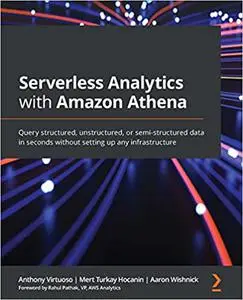 Serverless Analytics with Amazon Athena: Query structured, unstructured, or semi-structured data in seconds