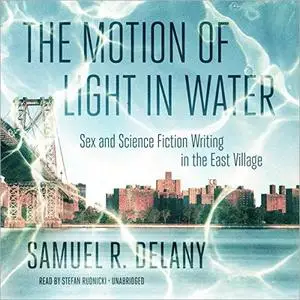 The Motion of Light in Water: Sex and Science Fiction Writing in the East Village [Audiobook]