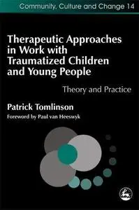 Therapeutic Approaches in Work With Traumatised Children and Young People: Theory and Practice (Therapeutic Communities)