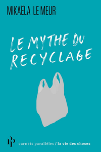 Le mythe du recyclage - Mikaëla Le Meur