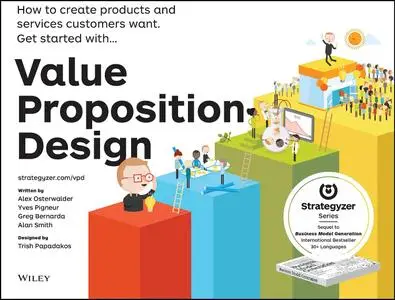 Value Proposition Design: How to Create Products and Services Customers Want