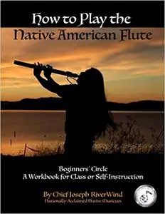 How To Play the Native American Flute: Beginners' Circle - Student Workbook for Class or Self-Instruction