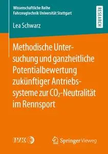 Methodische Untersuchung und ganzheitliche Potentialbewertung zukünftiger Antriebssysteme zur CO2-Neutralität im Rennsport