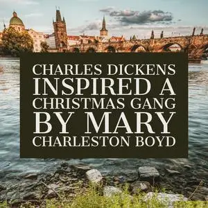 «Charles Dickens Inspired A Christmas Gang» by Mary Charleston Boyd