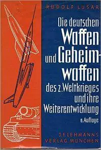 Rudolf Lusar - Die deutschen Waffen und Geheimwaffen des 2. Weltkrieges und ihre Weiterentwicklung