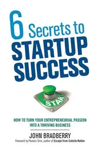 6 Secrets to Startup Success: How to Turn Your Entrepreneurial Passion into a Thriving Business