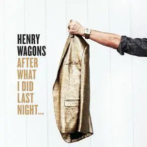 Henry Wagons - After What I Did Last Night.... (2016)