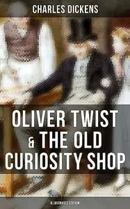 «Oliver Twist & The Old Curiosity Shop (Illustrated Edition)» by Charles Dickens