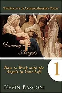 Dancing With Angels 1: How to Work With Angels in Your Life