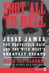 Shot All to Hell: Jesse James, the Northfield Raid, and the Wild West's Greatest Escape 