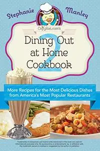 Copykat.com's Dining Out At Home Cookbook 2: More Recipes for the Most Delicious Dishes from America's Most Popular Restaurants