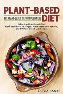 Plant-Based Diet: The Plant-Based Diet for Beginners