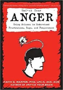 Unfuck Your Anger: Using Science to Understand Frustration, Rage, and Forgiveness (5-Minute Therapy)