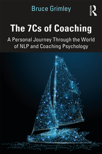The 7Cs of Coaching : A Personal Journey Through the World of NLP and Coaching Psychology