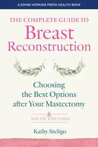 The Complete Guide to Breast Reconstruction: Choosing the Best Options after Your Mastectomy, 5th Edition