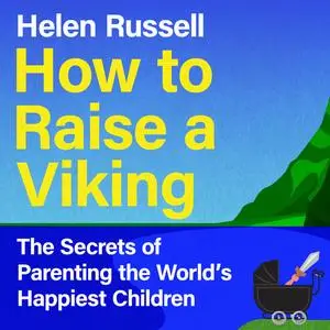 How to Raise a Viking: The Secrets of Parenting the World’s Happiest Children [Audiobook]