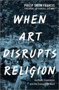 When Art Disrupts Religion: Aesthetic Experience and the Evangelical Mind