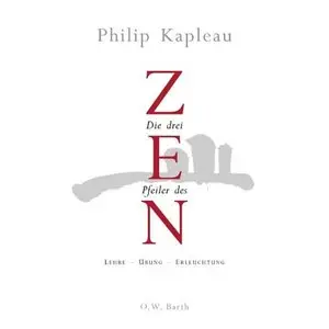 Die drei Pfeiler des Zen - Lehre, Übung, Erleuchtung - Philip Kapleau