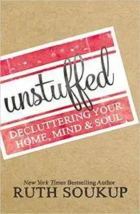 Unstuffed: Decluttering Your Home, Mind and Soul