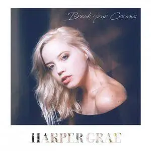 Harper Grae - Break Your Crowns (2017)