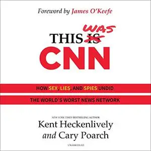 This Was CNN: How Sex, Lies, and Spies Undid the World's Worst News Network [Audiobook]