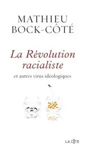 Mathieu Bock-Côté, "La révolution racialiste, et autres virus idéologiques"