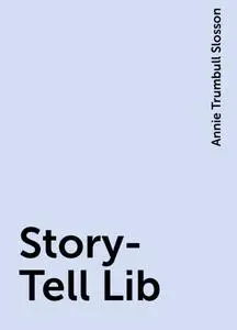 «Story-Tell Lib» by Annie Trumbull Slosson