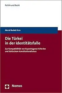 Die Türkei in der Identitätsfalle. Zur Kompatibilität von Kopenhagener Kriterien und türkischem Konstitutionalismus