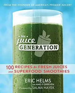 The Juice Generation: 100 Recipes for Fresh Juices and Superfood Smoothies (Repost)