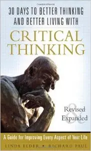 30 Days to Better Thinking and Better Living Through Critical Thinking: A Guide for Improving Every Aspect of Your Life