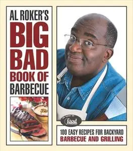 «Al Roker's Big Bad Book of Barbecue: 100 Easy Recipes for Barbecue and Grilling» by Al Roker